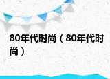 80年代時(shí)尚（80年代時(shí)尚）