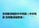 張明敏演唱的中華民族（中華民族 張明敏演唱歌曲）
