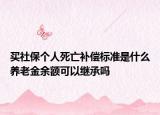 買社保個人死亡補(bǔ)償標(biāo)準(zhǔn)是什么養(yǎng)老金余額可以繼承嗎