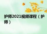 護(hù)師2021視頻課程（護(hù)師）