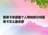 醫(yī)?？ㄓ囝~是個人繳納部分嗎醫(yī)保卡怎么查余額