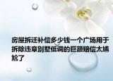 房屋拆遷補償多少錢一個廣場用于拆除違章別墅低調的巨額賠償太尷尬了