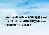 microsoft office 2007免費(fèi)（microsoft office 2007 微軟Microsoft開發(fā)的Office組件）
