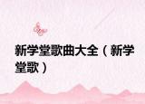 新學(xué)堂歌曲大全（新學(xué)堂歌）