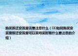 購買拆遷安置房需要注意什么（??如何購買安置房拆遷安置房可以買嗎買時(shí)有什么要注意的介紹）