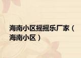 海南小區(qū)搖搖樂廠家（海南小區(qū)）