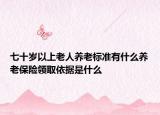 七十歲以上老人養(yǎng)老標準有什么養(yǎng)老保險領(lǐng)取依據(jù)是什么