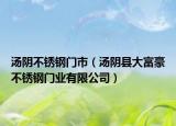 湯陰不銹鋼門市（湯陰縣大富豪不銹鋼門業(yè)有限公司）