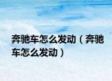 奔馳車怎么發(fā)動（奔馳車怎么發(fā)動）
