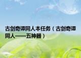 古劍奇譚同人本任務(wù)（古劍奇譚同人——五神器）