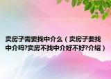 賣房子需要找中介么（賣房子要找中介嗎?賣房不找中介好不好?介紹）