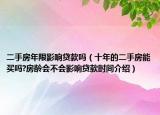 二手房年限影響貸款嗎（十年的二手房能買嗎?房齡會不會影響貸款時間介紹）