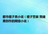 都市痞子類小說（痞子警察 頹廢男創(chuàng)作的網(wǎng)絡(luò)小說）