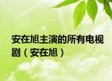 安在旭主演的所有電視?。ò苍谛瘢? /></span></a>
                        <h2><a  title=