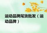 運動品牌尾貨批發(fā)（運動品牌）