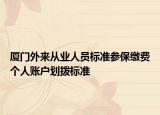 廈門外來從業(yè)人員標準參保繳費個人賬戶劃撥標準