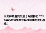 九陽神功游戲玩法（九陽神功 2015年蘇州蝸牛數(shù)字科技制作的手機游戲）