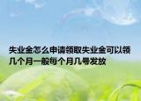 失業(yè)金怎么申請(qǐng)領(lǐng)取失業(yè)金可以領(lǐng)幾個(gè)月一般每個(gè)月幾號(hào)發(fā)放