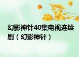 幻影神針40集電視連續(xù)?。ɑ糜吧襻槪? /></span></a>
                        <h2><a  title=