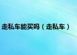 走私車(chē)能買(mǎi)嗎（走私車(chē)）