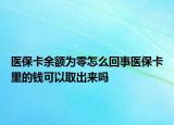 醫(yī)?？ㄓ囝~為零怎么回事醫(yī)保卡里的錢可以取出來嗎
