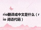 rio翻譯成中文是什么（rio 詞語代碼）