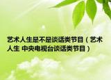 藝術(shù)人生是不是談話類節(jié)目（藝術(shù)人生 中央電視臺談話類節(jié)目）