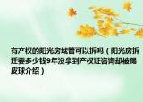 有產權的陽光房城管可以拆嗎（陽光房拆遷要多少錢9年沒拿到產權證咨詢卻被踢皮球介紹）