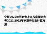 寧夏2022年養(yǎng)老金上調(diào)方案細(xì)則參考2021 2022年寧夏養(yǎng)老金計(jì)算方法