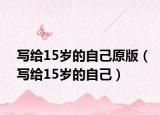 寫(xiě)給15歲的自己原版（寫(xiě)給15歲的自己）