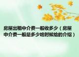 房屋出租中介費(fèi)一般收多少（房屋中介費(fèi)一般是多少啥時(shí)候給的介紹）