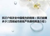 拆遷戶將改變中國樓市的格局（拆遷能賺多少三四線城市房地產熱潮將降溫介紹）
