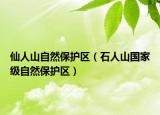 仙人山自然保護(hù)區(qū)（石人山國(guó)家級(jí)自然保護(hù)區(qū)）
