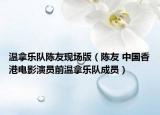 溫拿樂隊陳友現(xiàn)場版（陳友 中國香港電影演員前溫拿樂隊成員）
