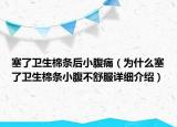 塞了衛(wèi)生棉條后小腹痛（為什么塞了衛(wèi)生棉條小腹不舒服詳細介紹）