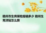 贛州市生育保險報銷多少 贛州生育津貼怎么算