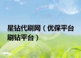 星鉆代刷網(wǎng)（優(yōu)保平臺(tái) 刷鉆平臺(tái)）