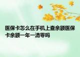 醫(yī)保卡怎么在手機上查余額醫(yī)?？ㄓ囝~一年一清零嗎