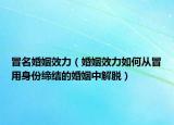 冒名婚姻效力（婚姻效力如何從冒用身份締結(jié)的婚姻中解脫）