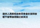 退休人員即將迎來養(yǎng)老金補發(fā)釋放若干信號值得我們?nèi)リP注