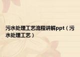 污水處理工藝流程講解ppt（污水處理工藝）