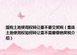 國有土地使用權(quán)轉(zhuǎn)讓要不要交契稅（集體土地使用權(quán)如何轉(zhuǎn)讓需不需要繳納契稅介紹）