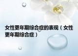 女性更年期綜合癥的表現(xiàn)（女性更年期綜合癥）