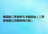 剛買(mǎi)的二手房多久才能賣(mài)出（二手房還能三次轉(zhuǎn)賣(mài)嗎介紹）