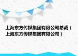 上海東方傳媒集團(tuán)有限公司總裁（上海東方傳媒集團(tuán)有限公司）