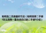 如何選二手房最好方法（如何選擇二手房?怎么選購一套合適自己的二手房?介紹）