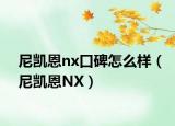 尼凱恩nx口碑怎么樣（尼凱恩NX）