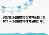 買(mǎi)房查征信報(bào)告怎么才算合格（買(mǎi)房個(gè)人征信報(bào)告怎樣算合格介紹）