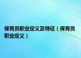 保育員職業(yè)定義及特征（保育員 職業(yè)定義）