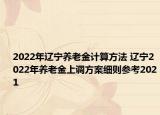 2022年遼寧養(yǎng)老金計算方法 遼寧2022年養(yǎng)老金上調(diào)方案細(xì)則參考2021